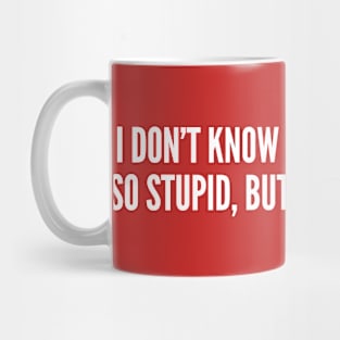 I Don't Know What Makes You Stupid Funny Clever Slogan Insult Mug